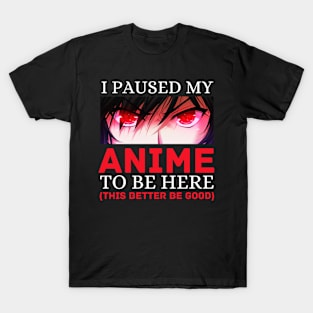 I Paused My Anime To Be Here Otaku Anime Cosplay Gift T-Shirt